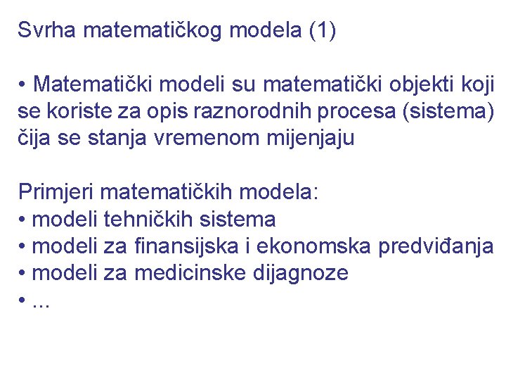 Svrha matematičkog modela (1) • Matematički modeli su matematički objekti koji se koriste za