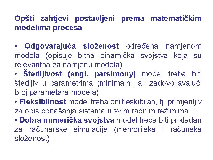 Opšti zahtjevi postavljeni prema matematičkim modelima procesa • Odgovarajuća složenost određena namjenom modela (opisuje