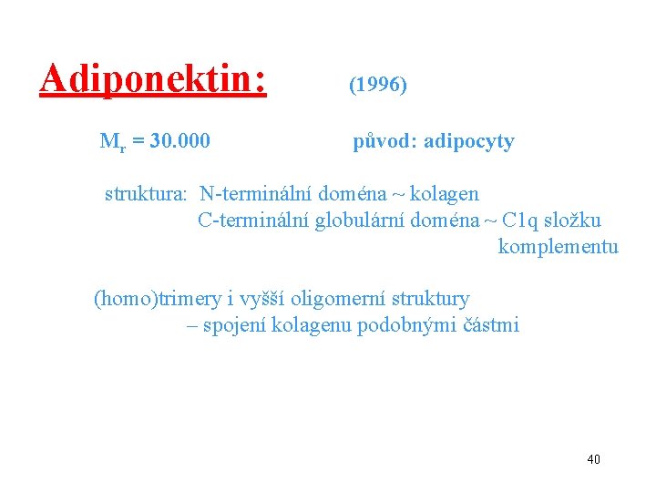 Adiponektin: Mr = 30. 000 (1996) původ: adipocyty struktura: N-terminální doména ~ kolagen C-terminální