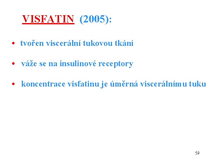 VISFATIN (2005): • tvořen viscerální tukovou tkání • váže se na insulinové receptory •