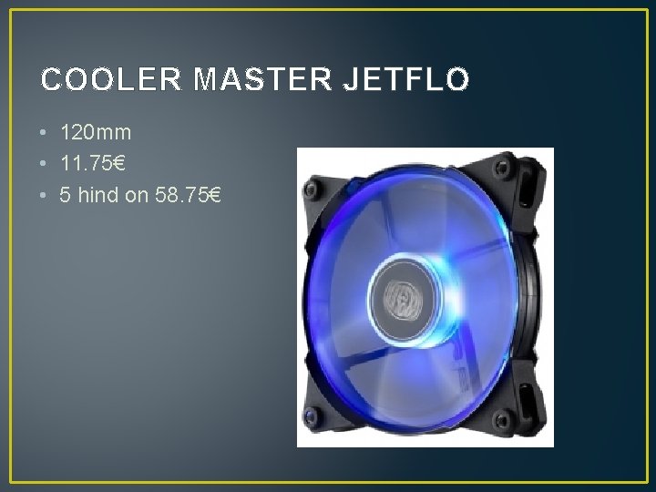 COOLER MASTER JETFLO • 120 mm • 11. 75€ • 5 hind on 58.