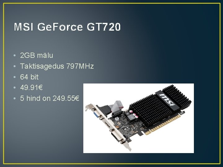 MSI Ge. Force GT 720 • • • 2 GB mälu Taktisagedus 797 MHz