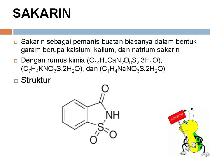 SAKARIN Sakarin sebagai pemanis buatan biasanya dalam bentuk garam berupa kalsium, kalium, dan natrium