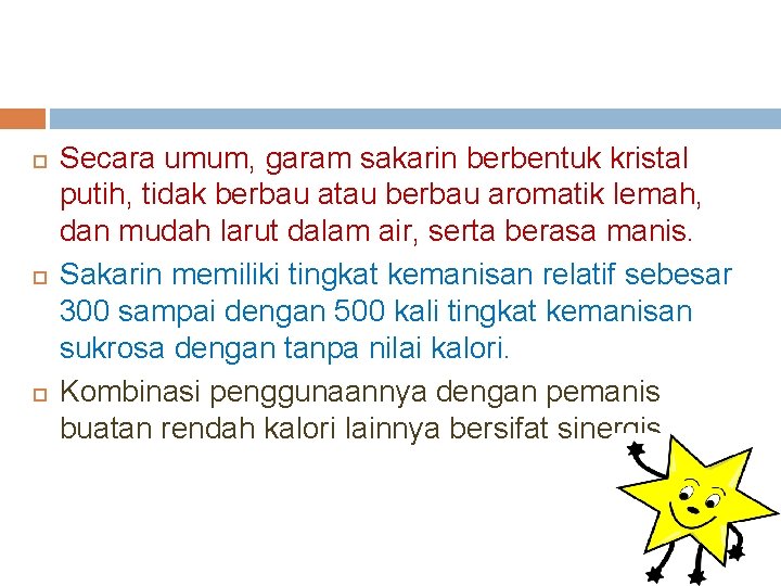  Secara umum, garam sakarin berbentuk kristal putih, tidak berbau atau berbau aromatik lemah,