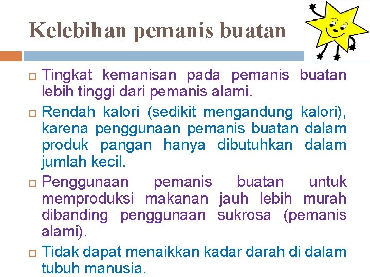 Kelebihan pemanis buatan Tingkat kemanisan pada pemanis buatan lebih tinggi dari pemanis alami. Rendah