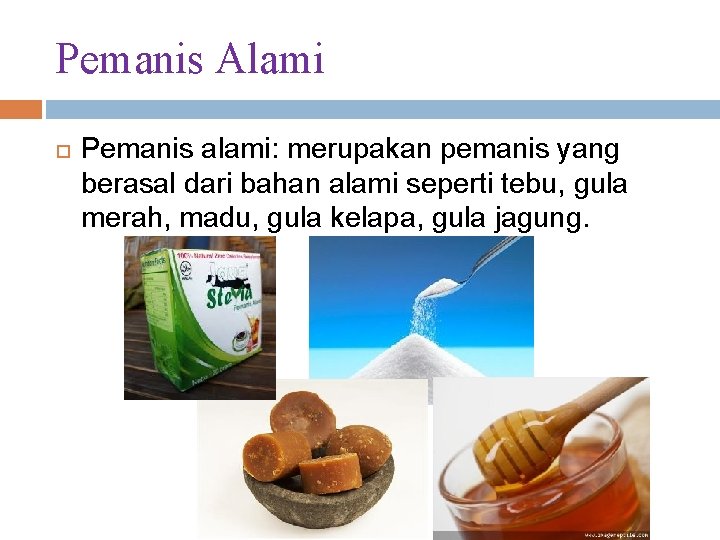 Pemanis Alami Pemanis alami: merupakan pemanis yang berasal dari bahan alami seperti tebu, gula