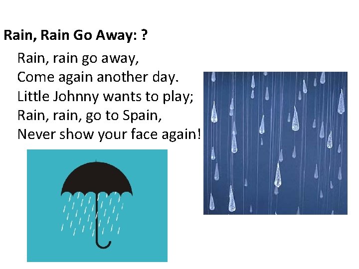 Rain, Rain Go Away: ? Rain, rain go away, Come again another day. Little
