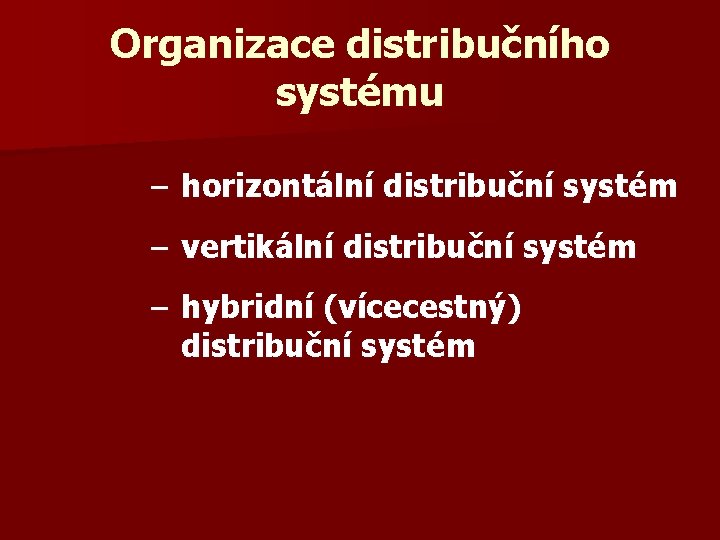 Organizace distribučního systému – horizontální distribuční systém – vertikální distribuční systém – hybridní (vícecestný)