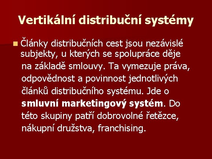 Vertikální distribuční systémy n Články distribučních cest jsou nezávislé subjekty, u kterých se spolupráce