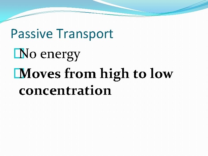Passive Transport � No energy � Moves from high to low concentration 