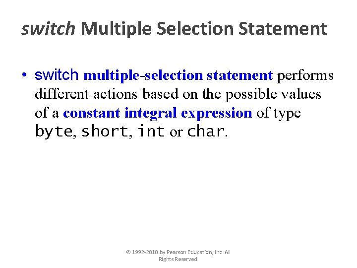 switch Multiple Selection Statement • switch multiple-selection statement performs different actions based on the