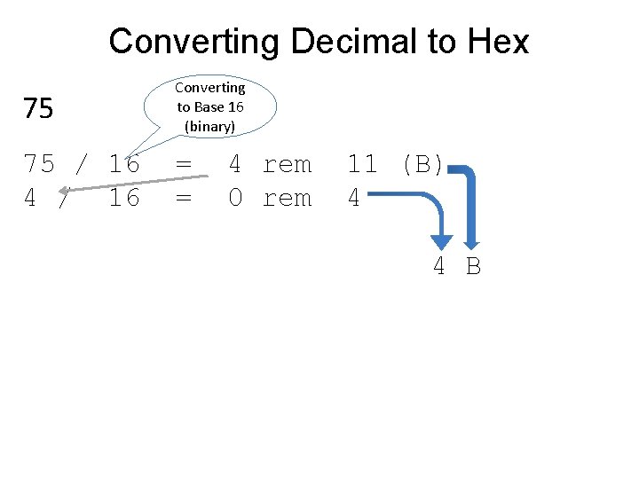 Converting Decimal to Hex 75 Converting to Base 16 (binary) 75 128/ 16 64