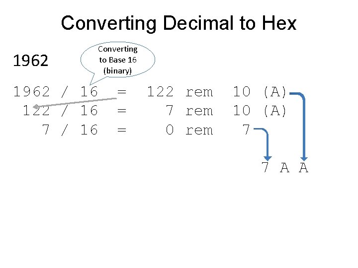 Converting Decimal to Hex 1962 Converting to Base 16 (binary) 1962 16 128 /64