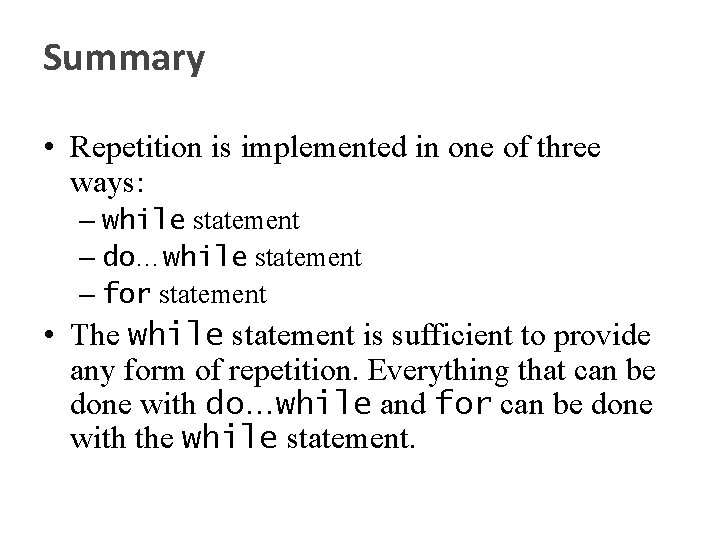 Summary • Repetition is implemented in one of three ways: – while statement –