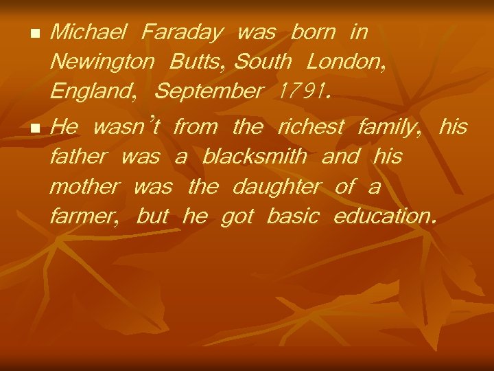 Michael Faraday was born in Newington Butts, South London, England, September 1791. n He