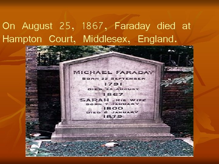 On August 25, 1867, Faraday died at Hampton Court, Middlesex, England. 