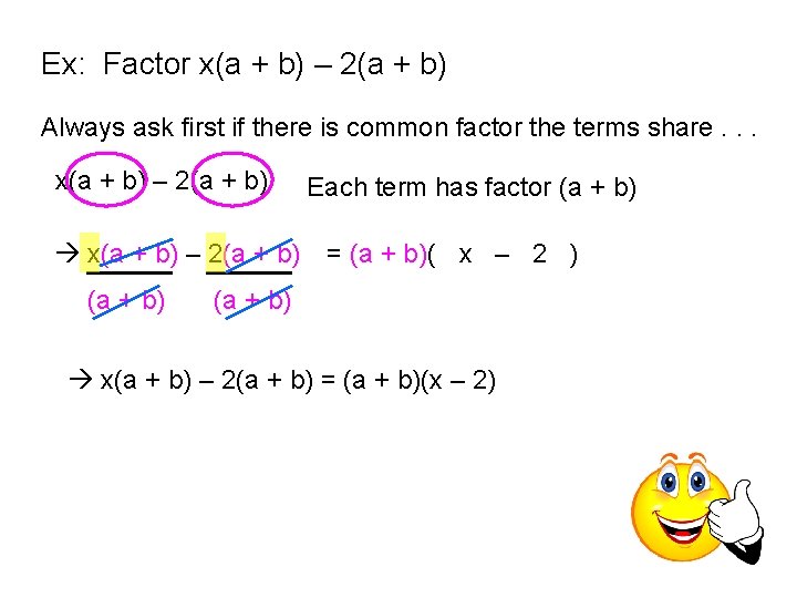 Ex: Factor x(a + b) – 2(a + b) Always ask first if there
