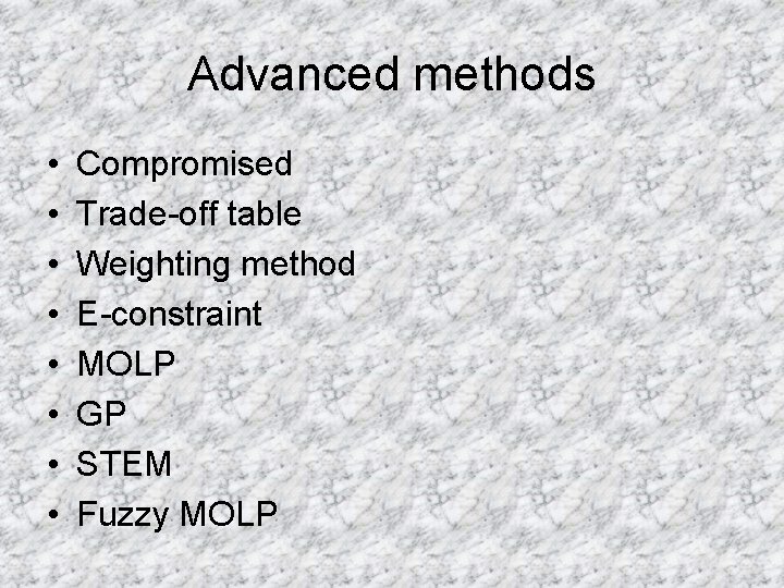 Advanced methods • • Compromised Trade-off table Weighting method E-constraint MOLP GP STEM Fuzzy Advanced methods • • Compromised Trade-off table Weighting method E-constraint MOLP GP STEM Fuzzy