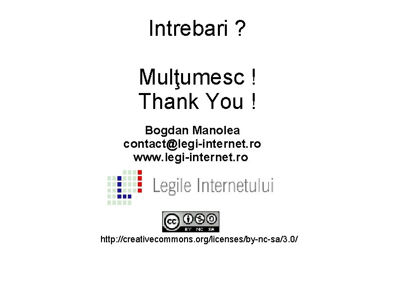 Intrebari ? Mulţumesc ! Thank You ! Bogdan Manolea contact@legi-internet. ro www. legi-internet. ro