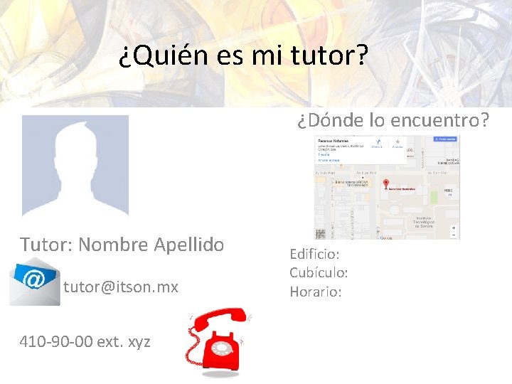 ¿Quién es mi tutor? ¿Dónde lo encuentro? Tutor: Nombre Apellido tutor@itson. mx 410 -90