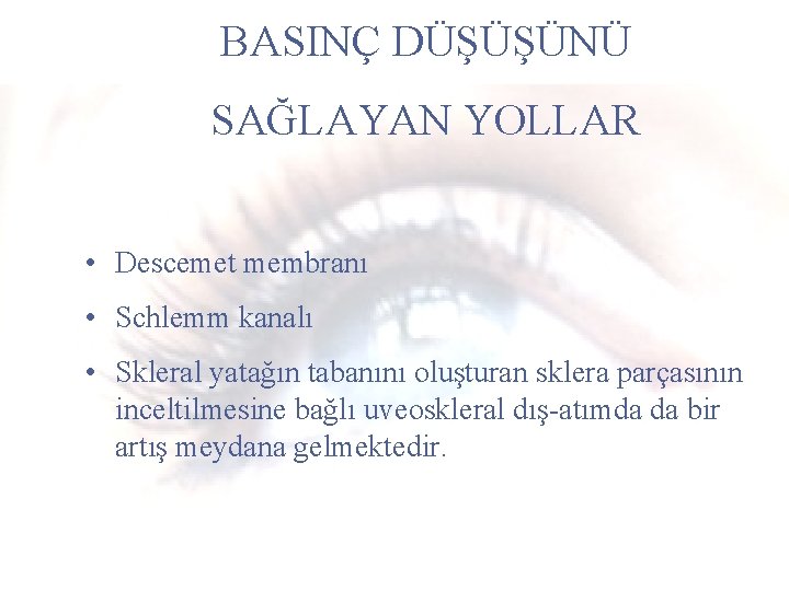 BASINÇ DÜŞÜŞÜNÜ SAĞLAYAN YOLLAR • Descemet membranı • Schlemm kanalı • Skleral yatağın tabanını