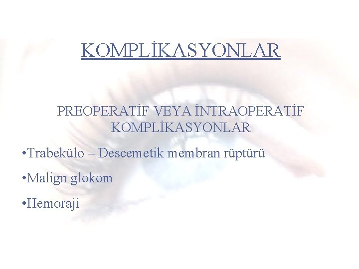 KOMPLİKASYONLAR PREOPERATİF VEYA İNTRAOPERATİF KOMPLİKASYONLAR • Trabekülo – Descemetik membran rüptürü • Malign glokom