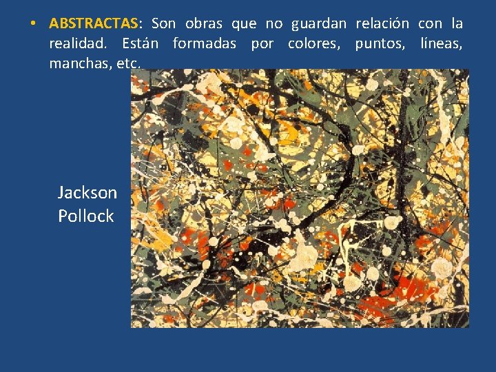  • ABSTRACTAS: Son obras que no guardan relación con la realidad. Están formadas