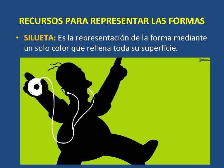 RECURSOS PARA REPRESENTAR LAS FORMAS • SILUETA: Es la representación de la forma mediante