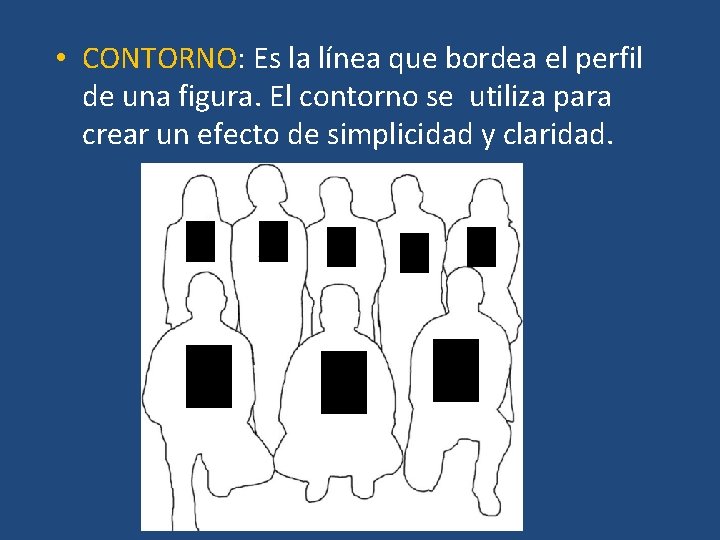  • CONTORNO: Es la línea que bordea el perfil de una figura. El