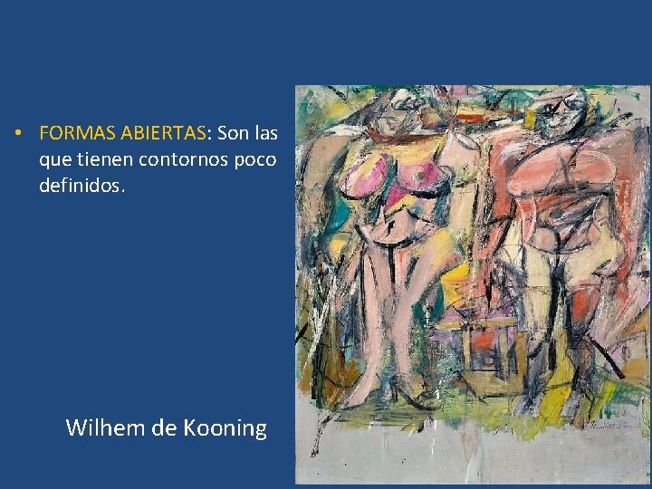  • FORMAS ABIERTAS: Son las que tienen contornos poco definidos. Wilhem de Kooning