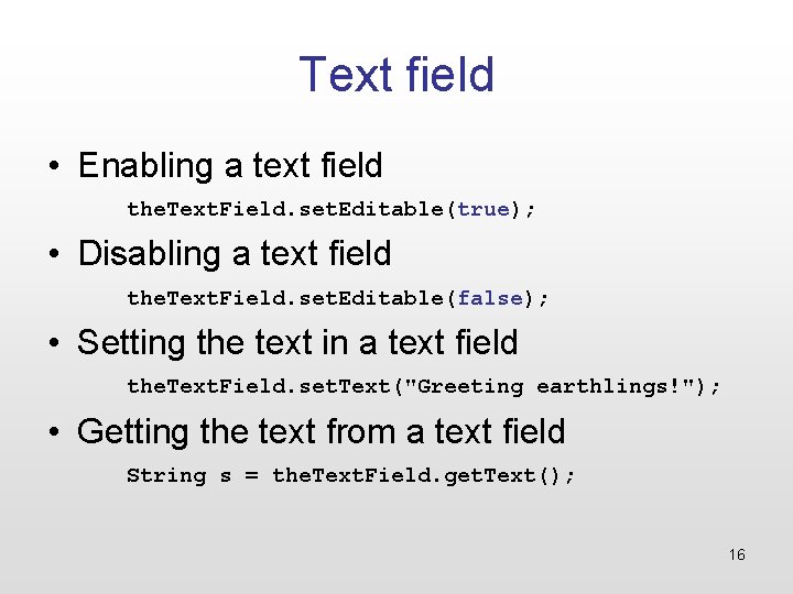 Text field • Enabling a text field the. Text. Field. set. Editable(true); • Disabling