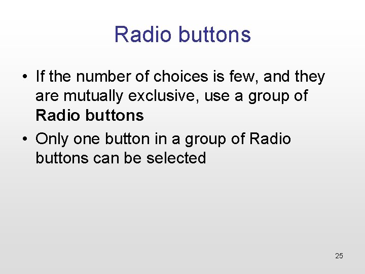 Radio buttons • If the number of choices is few, and they are mutually