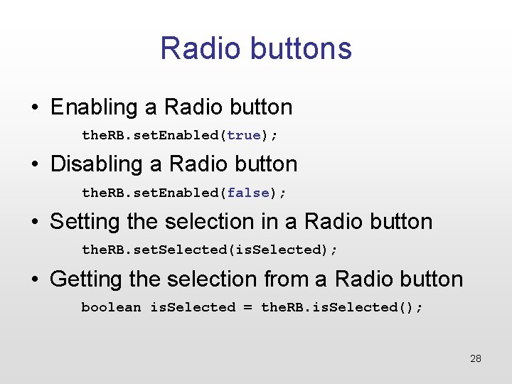 Radio buttons • Enabling a Radio button the. RB. set. Enabled(true); • Disabling a