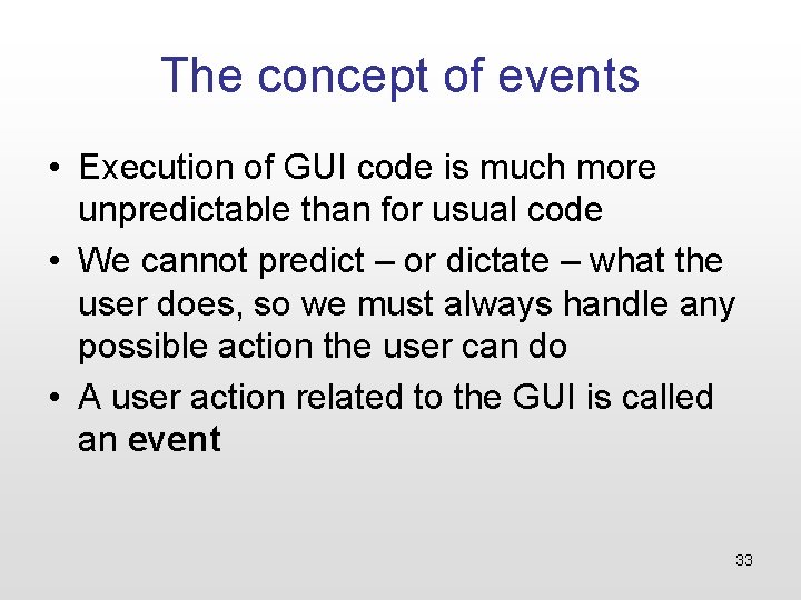 The concept of events • Execution of GUI code is much more unpredictable than