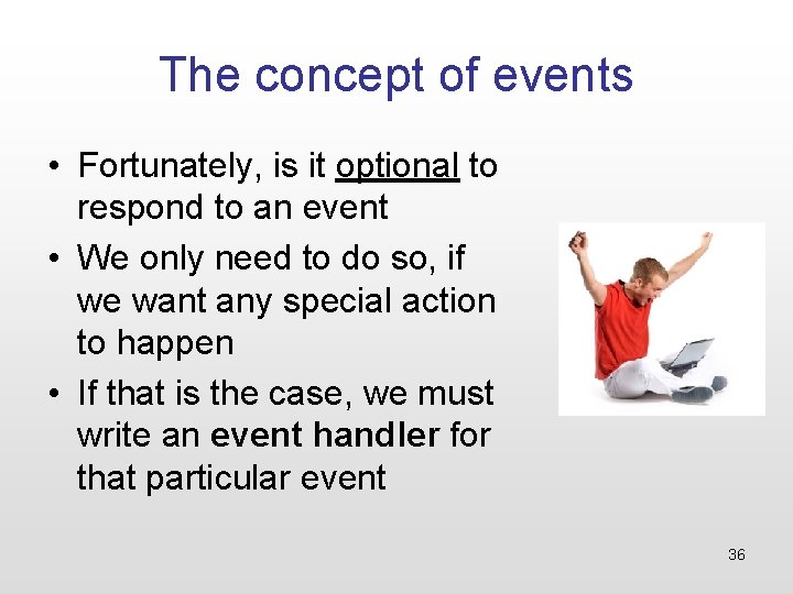 The concept of events • Fortunately, is it optional to respond to an event