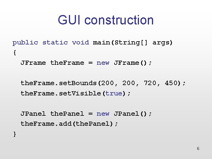 GUI construction public static void main(String[] args) { JFrame the. Frame = new JFrame();