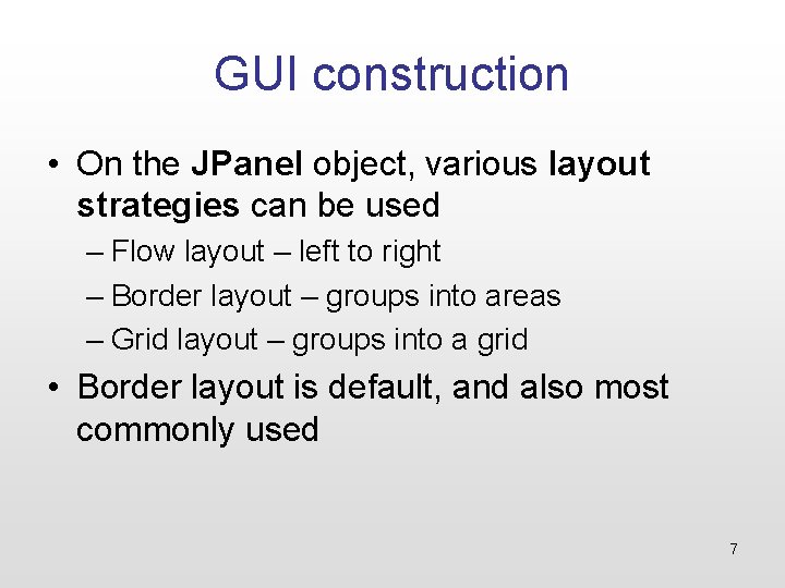 GUI construction • On the JPanel object, various layout strategies can be used –