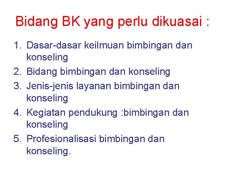 Bidang BK yang perlu dikuasai : 1. Dasar-dasar keilmuan bimbingan dan konseling 2. Bidang