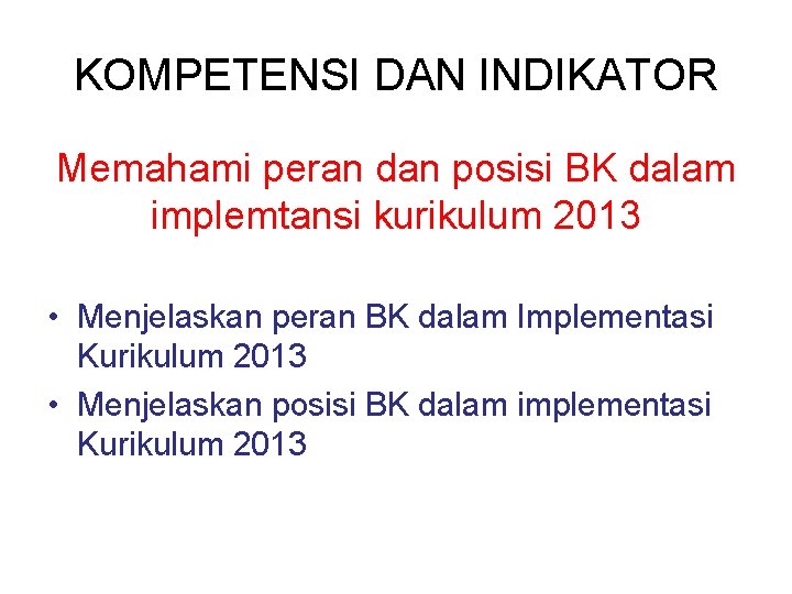 KOMPETENSI DAN INDIKATOR Memahami peran dan posisi BK dalam implemtansi kurikulum 2013 • Menjelaskan