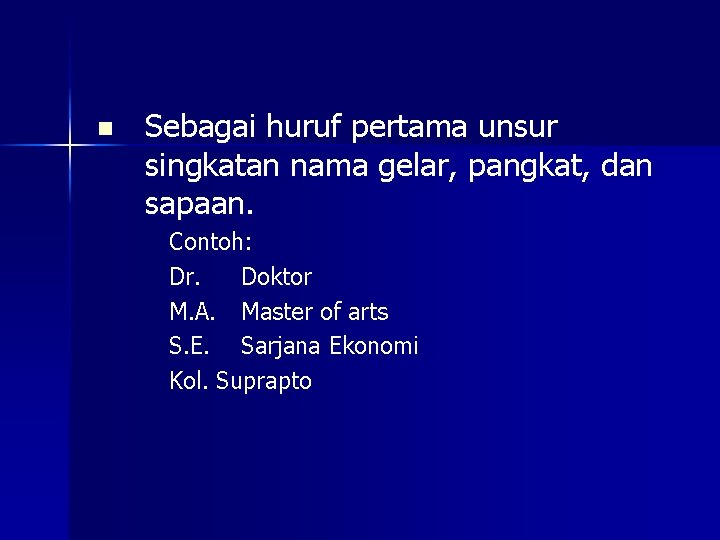 n Sebagai huruf pertama unsur singkatan nama gelar, pangkat, dan sapaan. Contoh: Dr. Doktor