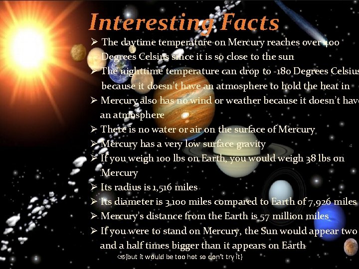 Interesting Facts Ø The daytime temperature on Mercury reaches over 400 Degrees Celsius since