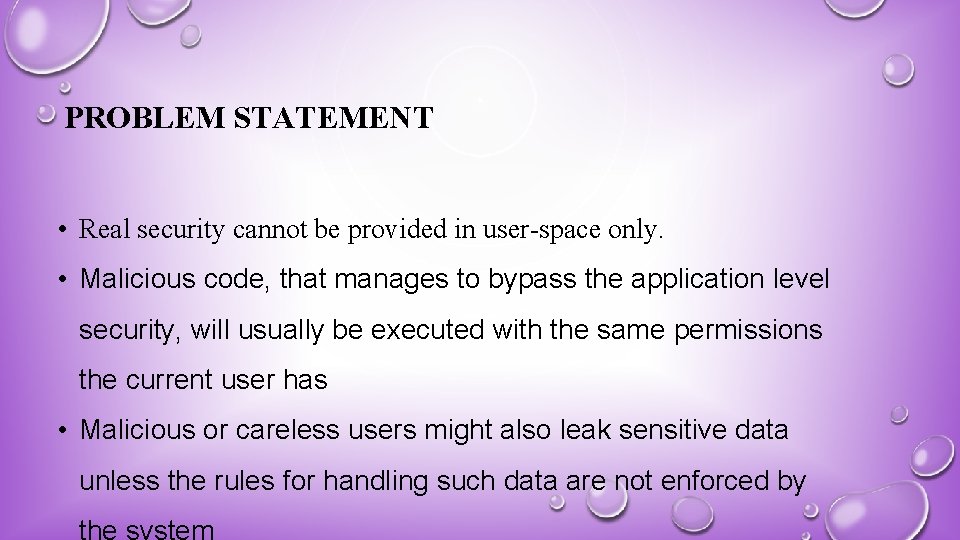 PROBLEM STATEMENT • Real security cannot be provided in user-space only. • Malicious code,