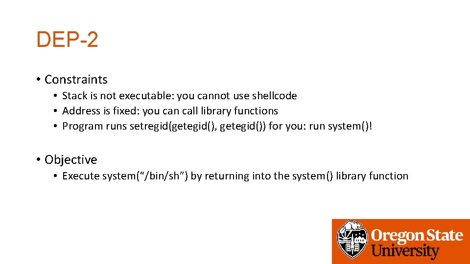 DEP-2 • Constraints • Stack is not executable: you cannot use shellcode • Address