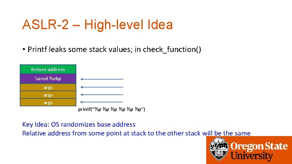 ASLR-2 – High-level Idea • Printf leaks some stack values; in check_function() Return address