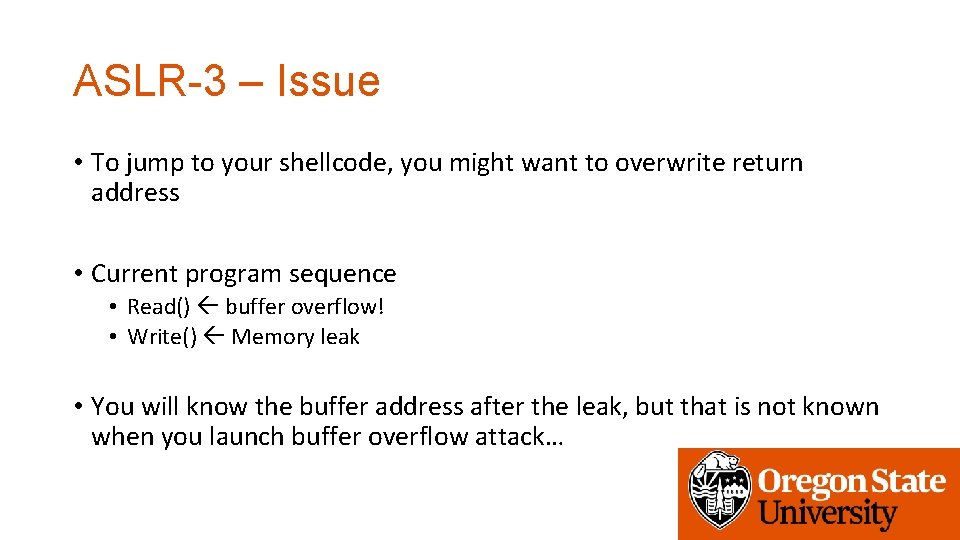 ASLR-3 – Issue • To jump to your shellcode, you might want to overwrite