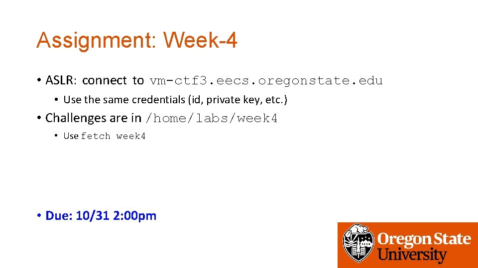 Assignment: Week-4 • ASLR: connect to vm-ctf 3. eecs. oregonstate. edu • Use the