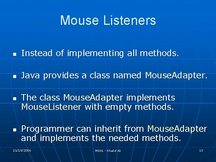 Mouse Listeners n Instead of implementing all methods. n Java provides a class named Mouse Listeners n Instead of implementing all methods. n Java provides a class named