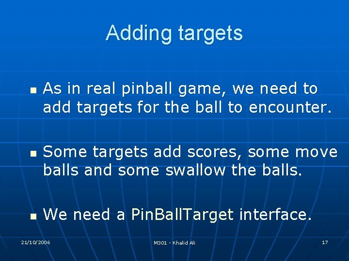 Adding targets n n n As in real pinball game, we need to add Adding targets n n n As in real pinball game, we need to add