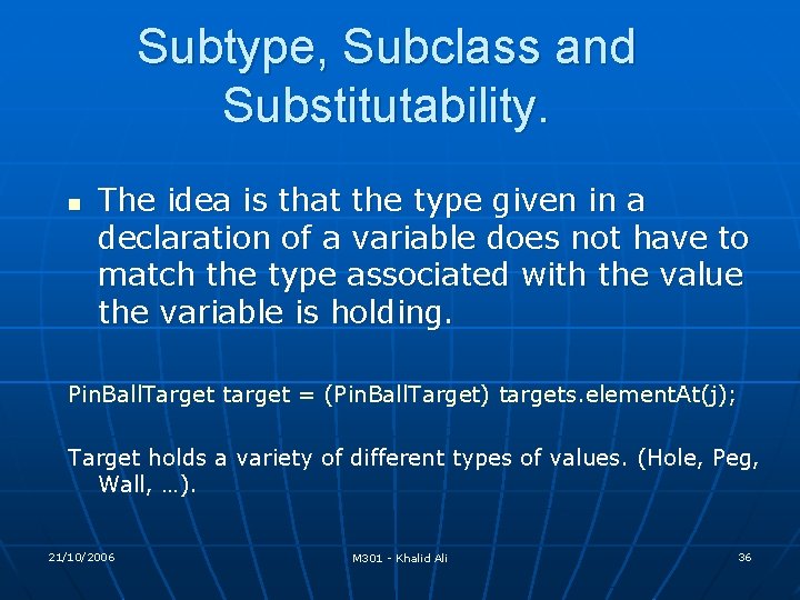 Subtype, Subclass and Substitutability. n The idea is that the type given in a Subtype, Subclass and Substitutability. n The idea is that the type given in a
