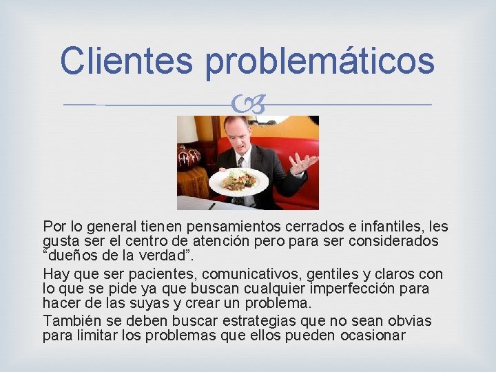 Clientes problemáticos Por lo general tienen pensamientos cerrados e infantiles, les gusta ser el